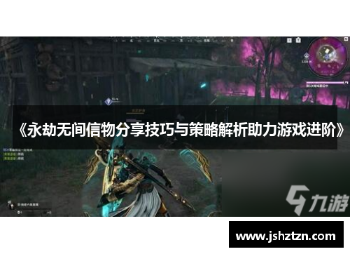 《永劫无间信物分享技巧与策略解析助力游戏进阶》